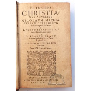 RIBADENEIRA Piotr, Princeps Christianus adversus Nicolaum Machiavellum, ceterosque huius temporis Politicos.