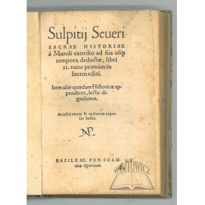 (SULPITIUS Severus), Sulpitij Seueri Sacrae Historiae á Mundi exordio ad sua usq; tempora deductae, libri II. nunc prim&#249;m in lucem editi.