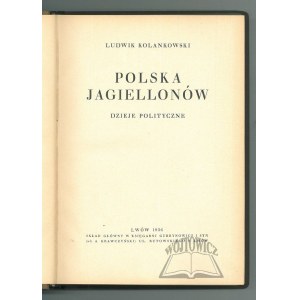 KOLANKOWSKI Ludwik, Polska Jagiellonów. Dzieje polityczne.