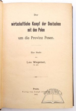 WEGENER Leo, Der wirtschaftliche Kampf der Deutschen mit den Polen um die Provinz Posen.