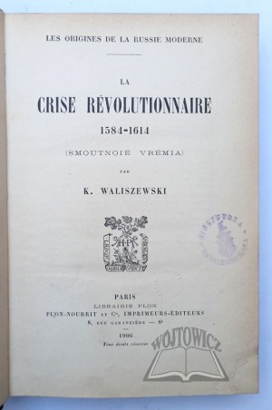 WALISZEWSKI Kazimierz, La Crise Revolutionnaire 1584-1614 (Smoutnoie Vremia).