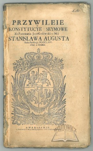 PRIVILEGE y Konstytucye seymowe za panowania Jego Krolewskiey mci Stanisława Augusta roku Pańskiego MDCCLIV, dnia 3 grudnia.