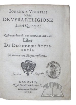 (VOLKEL Jan of Misnici, CRELLIUS Jan), Iohannis Volkelii Misnici De Vera Religione Libri Quinque: Quibus praefixus est Iohannis Crelii Franci Liber De Deo Et Ejus Attributis, ita ut unum cum illis constituat.