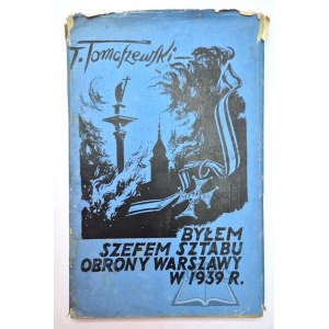 TOMASZEWSKI Tadeusz, Byłem szefem Sztabu Obrony Warszawy w r. 1939.