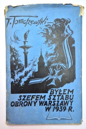 TOMASZEWSKI Tadeusz, Byłem szefem sztabu Obrony Warszawy w r. 1939.