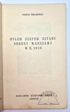 TOMASZEWSKI Tadeusz, Byłem szefem sztabu Obrony Warszawy w r. 1939.