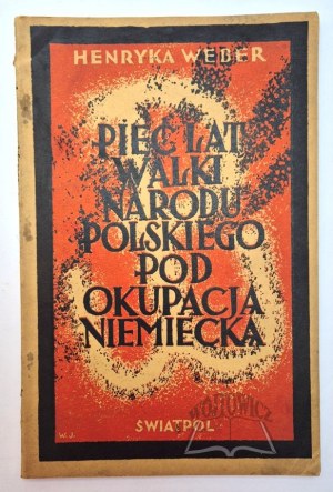 WEBER Henryka, Five years of struggle of the Polish Nation under German occupation.