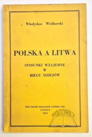 WIELHORSKI Władysław, Poland and Lithuania. Mutual relations in the course of history.