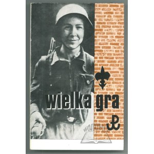 WIELKA Gra. Harcerstwo w Polsce w czasie II wojny światowej 1939-1945.