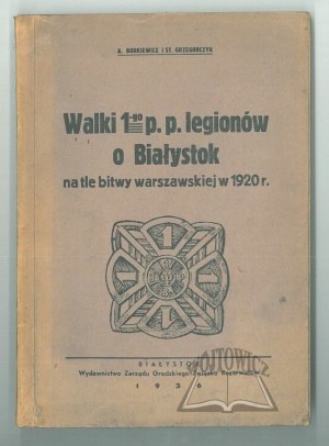 BORKIEWICZ A., Grzegorczyk St., Fights of the 1st P.P. Legions for Białystok. Against the background of the battle of Warsaw in 1920.