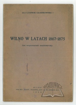 CZARKOWSKI Ludwik, Vilnius in the years 1867-1875 (from personal memoirs).