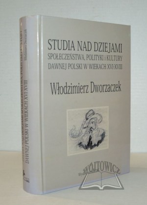 DWORZACZEK Włodzimierz, Studies on the history of society, politics and culture of old Poland in the XVI-XVIII centuries.
