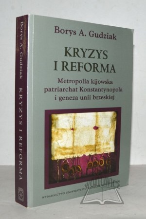 GUDZIAK Boris A., Crisis and Reform. Kyiv Metropolis Patriarchate of Constantinople and the genesis of the Union of Brest.