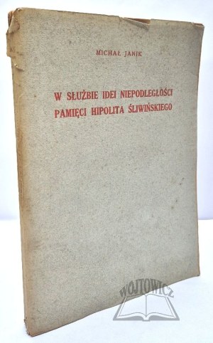 JANIK Michal, In the service of the idea of independence to the memory of Hipolit Sliwinski.