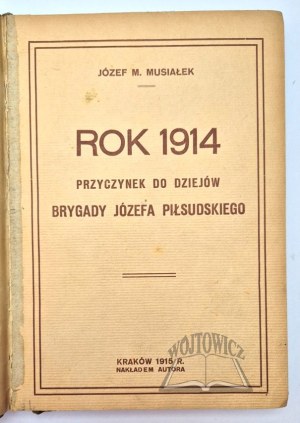 MUSIAŁEK Józef M., The year 1914: A contribution to the history of the Brigade of Józef Piłsudski.