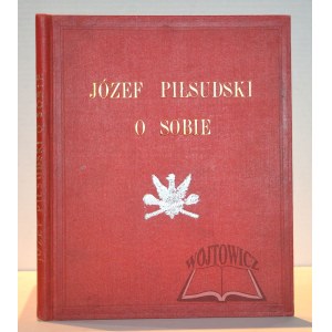(PIŁSUDSKI)., Józef Pilsudski o sobie. Z pism, rozkazów i przemówień komendanta.