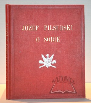 (PIŁSUDSKI), Jozef Pilsudski about himself. From the writings, orders and speeches of the commandant.
