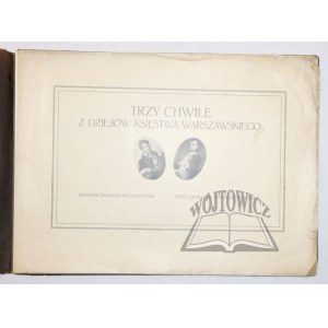 TRZY chwile z dziejów Księstwa Warszawskiego.