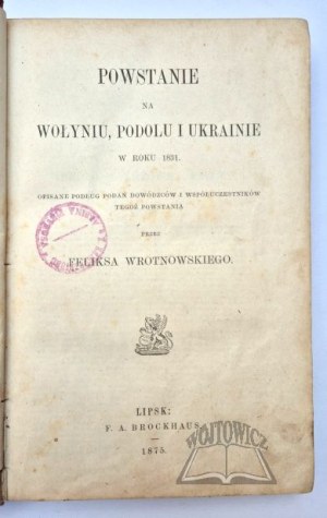WROTNOWSKI Felix, Uprising in Volhynia, Podolia and Ukraine in 1831.