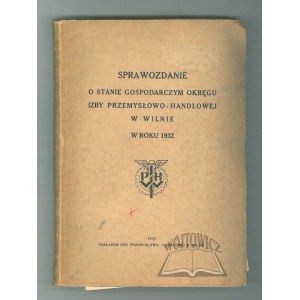 SPRAWOZDANIE o stanie gospodarczym okręgu Izby Przemysłowo-Handlowej w Wilnie w roku 1932.