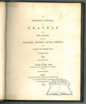 CARR John, A Northern Summer; or Travels round the Baltic, trough Denmark, Sweden, Russia, Prussia, and Part of Germany, in the Year 1804.