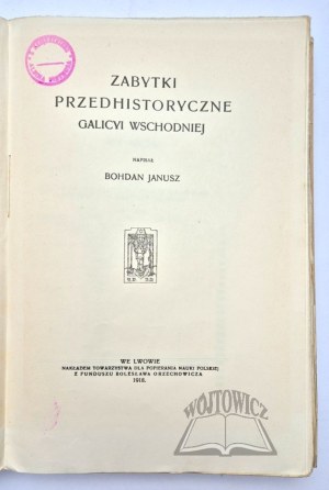 JANUSZ Bohdan, Prehistoric Monuments of Eastern Galicia.