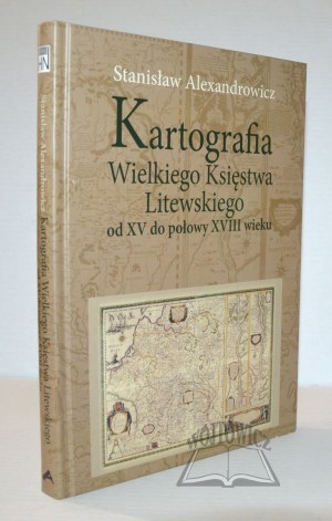ALEXANDROWICZ Stanislaw, Cartography of the Grand Duchy of Lithuania from the 15th to the middle of the 18th century.
