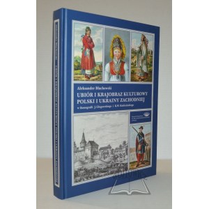BŁACHOWSKI Aleksander, Clothing and cultural landscape of Poland and Western Ukraine