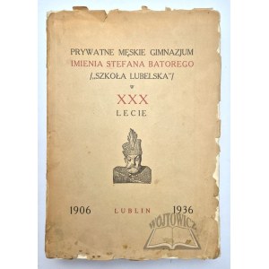 PRYWATNE Męskie Gimnazjum imienia Stefana Batorego /Szkoła Lubelska/ w XXX lecie.
