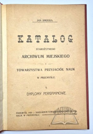 SMOŁKA Jan, Catalogue of the ancient municipal archive and the Society of Friends of Science in Przemyśl.