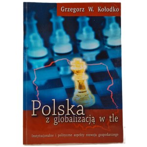 KOŁODKO Grzegorz W. - POLSKA Z GLOBALIZACJĄ W TLE Dedykacja Autora Wydanie I