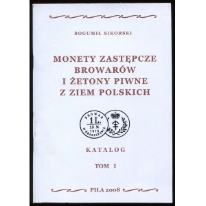 Sikorski B., Monety zastępcze browarów i żetony piwne z ziem polskich. Katalog. Tom I, 2008