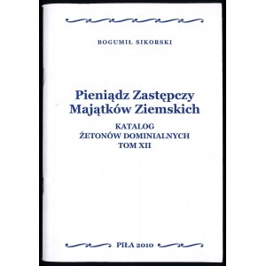 Sikorski B., Pieniądz zastępczy majątków ziemskich. Katalog żetonów dominialnych. Tom XII, 2010