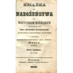 DUNIN Marcin - Książka do nabożeństwa dla wszystkich katolików, szczególniej zaś dla wygody katolików archidyecezyi gnieźnieńskiej i poznańskiej, z polecenia najprzewielebniejszego arcy-biskupa Dunin ułożona [Leszno 1853]