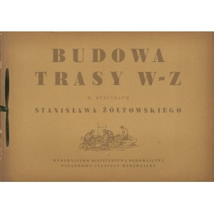 ŻÓŁTOWSKI Stanisław - Budowa Trasy W-Z w rysunkach [1949].