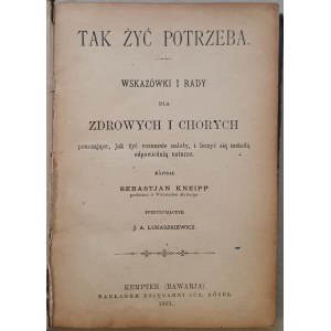 Kneipp S. - Tak żyć potrzeba. Wskazówki i rady dla zdrowych i chorych. 1891, Wyd.I.