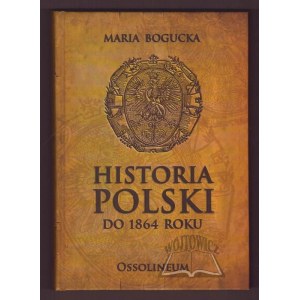 BOGUCKA Maria, Historia Polski do 1864 roku.