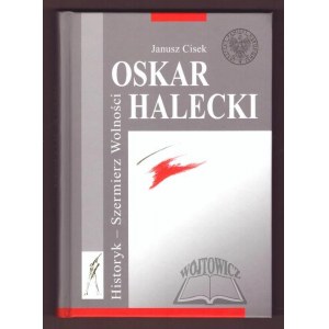 CISEK Janusz, Oskar Halecki. Historyk, Szermierz Wolności.