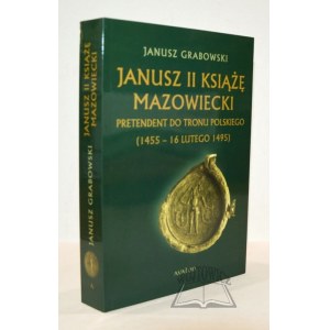 GRABOWSKI Janusz, Janusz II książe mazowiecki. Pretendent do tronu polskiego (1455 - 16 lutego 1495).