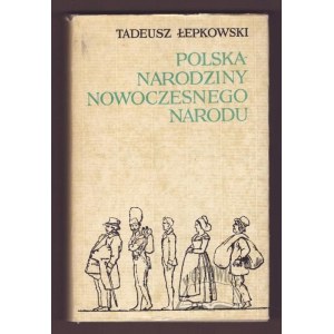 ŁEPKOWSKI Tadeusz, Polska - narodziny nowoczesnego Narodu 1764-1870.