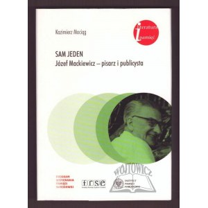 MACIĄG Kazimierz, Sam jeden. Józef Mackiewicz - pisarz i publicysta.