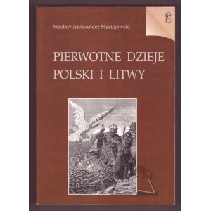 MACIEJOWSKI Wacław Aleksander, Pierwotne dzieje Polski i Litwy zewnętrzne i wewnętrzne,