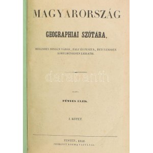 Fényes Elek: Magyarország geographiai szótára I-IV. köt. [Két kötetben.] Magyarország geographiai szótára...