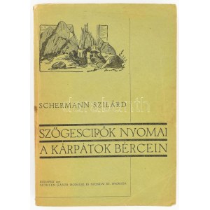 Schermann Szilárd: Szögescipők nyomai a Kárpátok bércein. Két térképmelléklettel és 163 képpel...