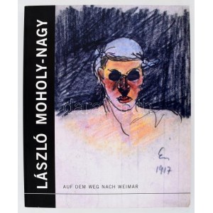 László Moholy-Nagy. Auf dem Weg nach Weimar. Gemälde, Aquarelle [...] 1917-1923. Apolda, 2009. Kiadói papírkötés...