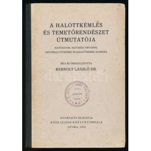 Kerbolt László: A halottkémlelés és temetőrendészet útmutatója. Hatóságok...