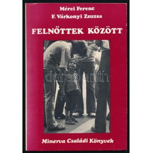 Mérei Ferenc - F. Várkonyi Zsuzsa: Felnőttek között. Az egyik szerző, Mérei Ferenc (1909-1986) pszichológus...