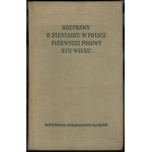 Rozprawy o pieniądzu w Polsce pierwszej połowy XVII wieku (wyboru dokonał, wstępem i przypisami opatrzył Zdzisław Sadows...