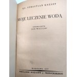 Kneipp S. - Moje leczenie wodą - Warszawa 1937 [wodolecznictwo, ziołolecznictwo]