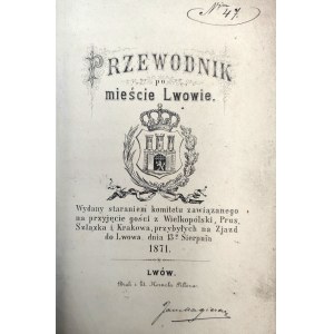 Pamiątka z wycieczki do Lwowa - Przewodnik po mieście Lwowie - Lwów 1871 [wydany staraniem komitetu zawiązanego na przyjęcie gości z Wielkopolski, Prus, Szlązka i Krakowa, przybyłych na Zjazd do Lwowa dnia 13 sierpnia 1871]